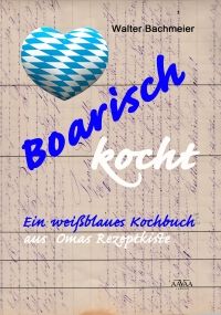 Boarisch kocht: Ein weiblaues Kochbuch aus Omas Rezeptkiste - GROSSDRUCK - Taschenbuch