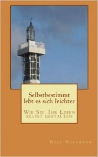 Selbstbestimmt lebt es sich leichter: Wie Sie Ihr Leben selbst gestalten
